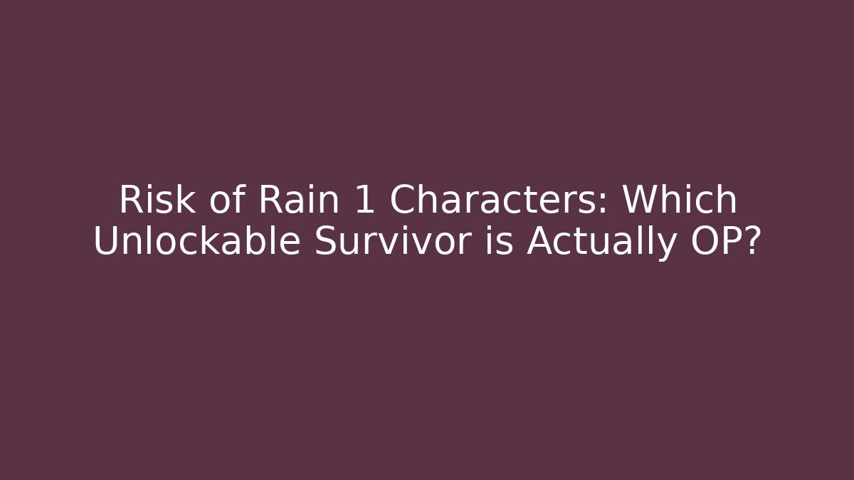 Risk of Rain 1 Characters: Which Unlockable Survivor is Actually OP?