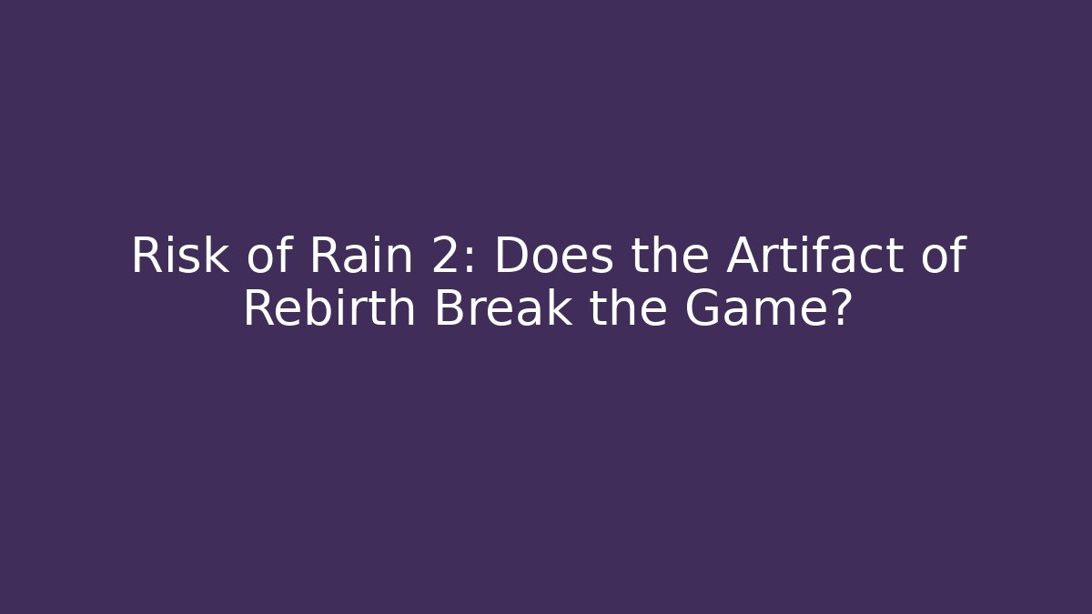 Risk of Rain 2: Does the Artifact of Rebirth Break the Game?