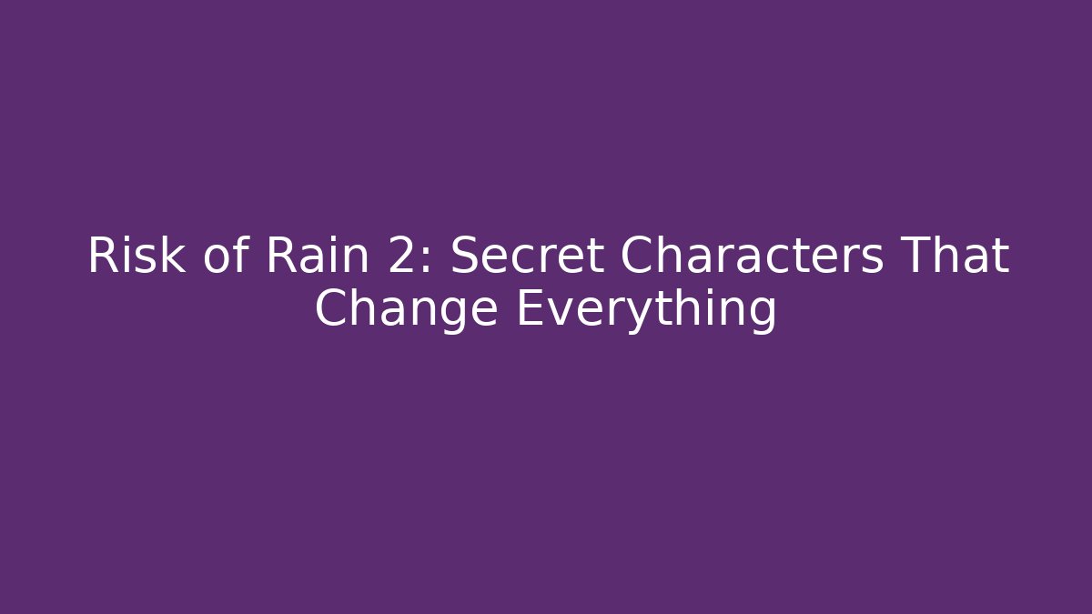 Risk of Rain 2: Secret Characters That Change Everything