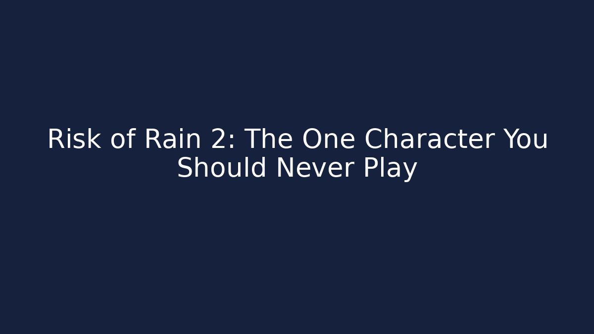 Risk of Rain 2: The One Character You Should Never Play