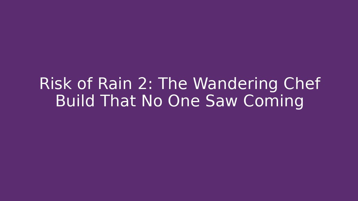 Risk of Rain 2: The Wandering Chef Build That No One Saw Coming - Método de Aprovação