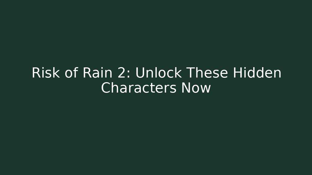 Risk of Rain 2: Unlock These Hidden Characters Now