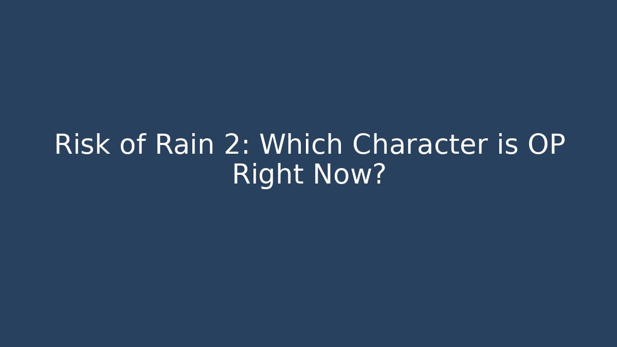 Risk of Rain 2: Which Character is OP Right Now?