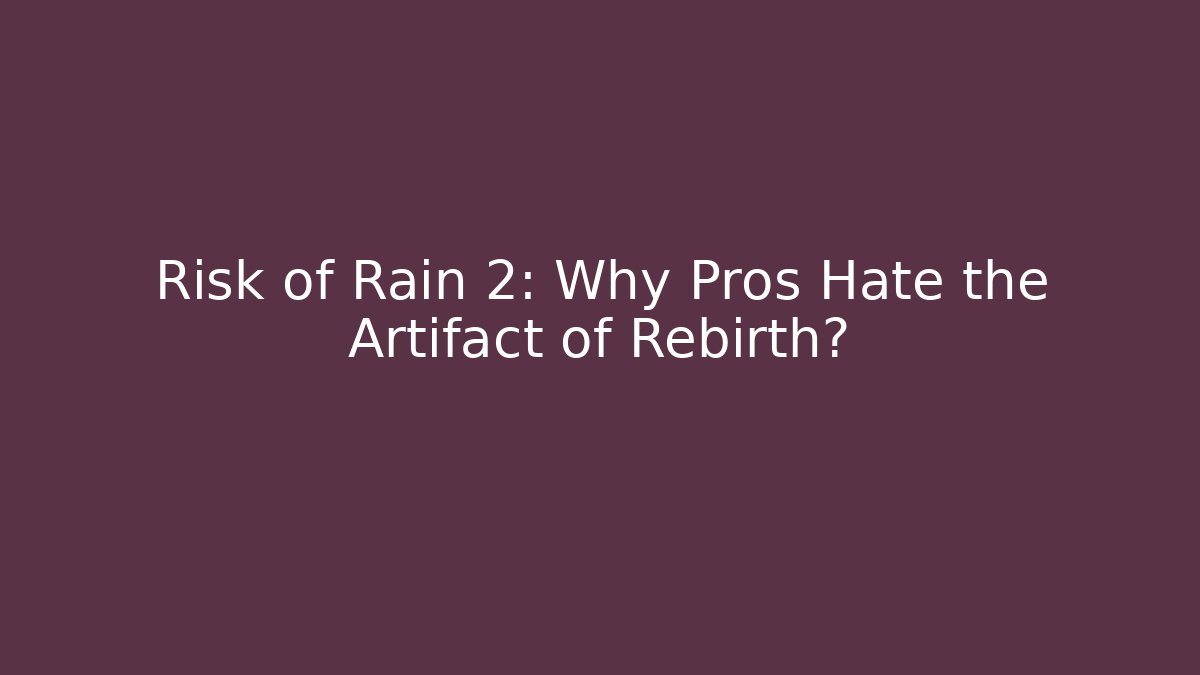 Risk of Rain 2: Why Pros Hate the Artifact of Rebirth?