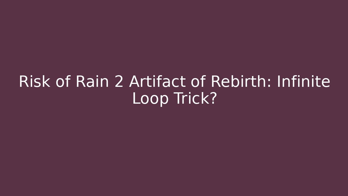 Risk of Rain 2 Artifact of Rebirth: Infinite Loop Trick?