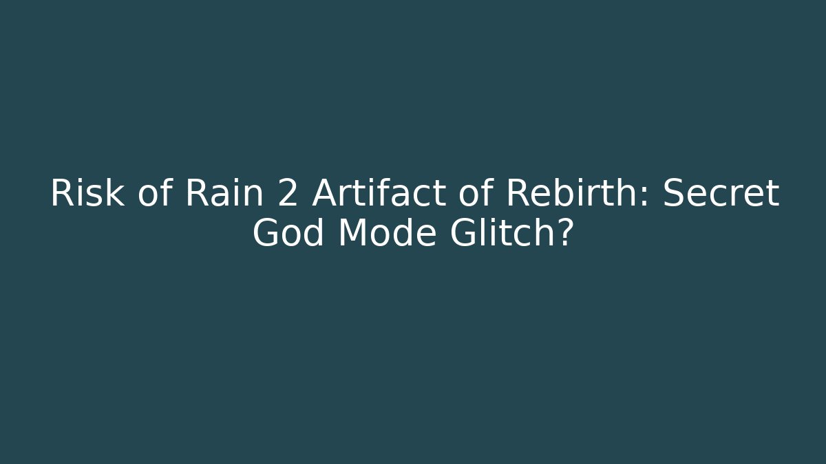 Risk of Rain 2 Artifact of Rebirth: Secret God Mode Glitch?