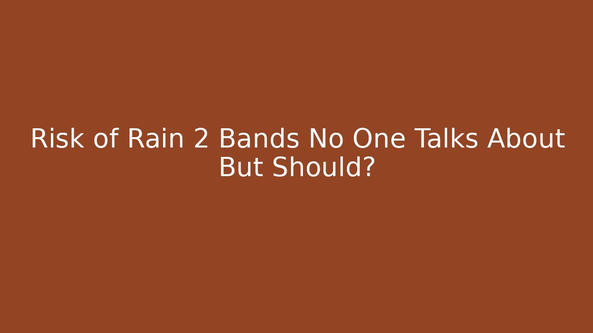 Risk of Rain 2 Bands No One Talks About But Should?