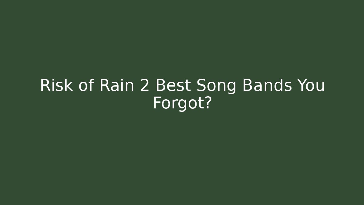 Risk of Rain 2 Best Song Bands You Forgot?
