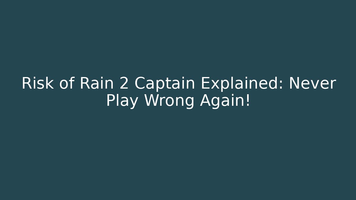 Risk of Rain 2 Captain Explained: Never Play Wrong Again!
