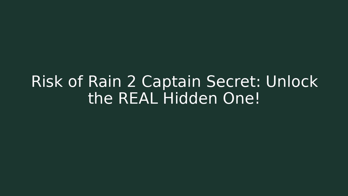 Risk of Rain 2 Captain Secret: Unlock the REAL Hidden One!