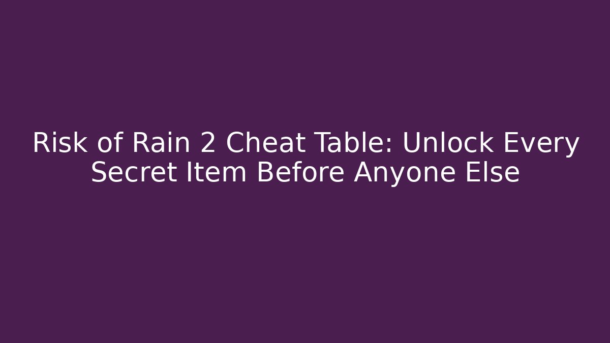 Risk of Rain 2 Cheat Table: Unlock Every Secret Item Before Anyone Else