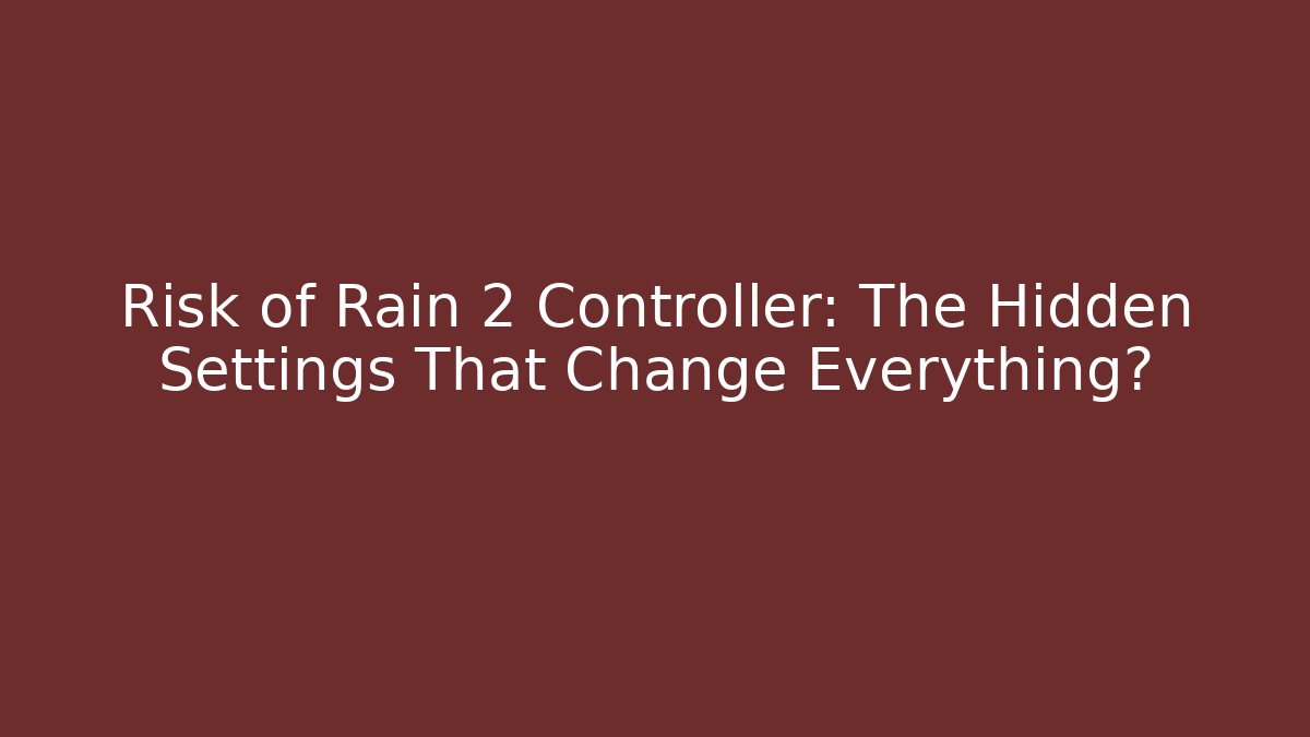 Risk of Rain 2 Controller: The Hidden Settings That Change Everything?