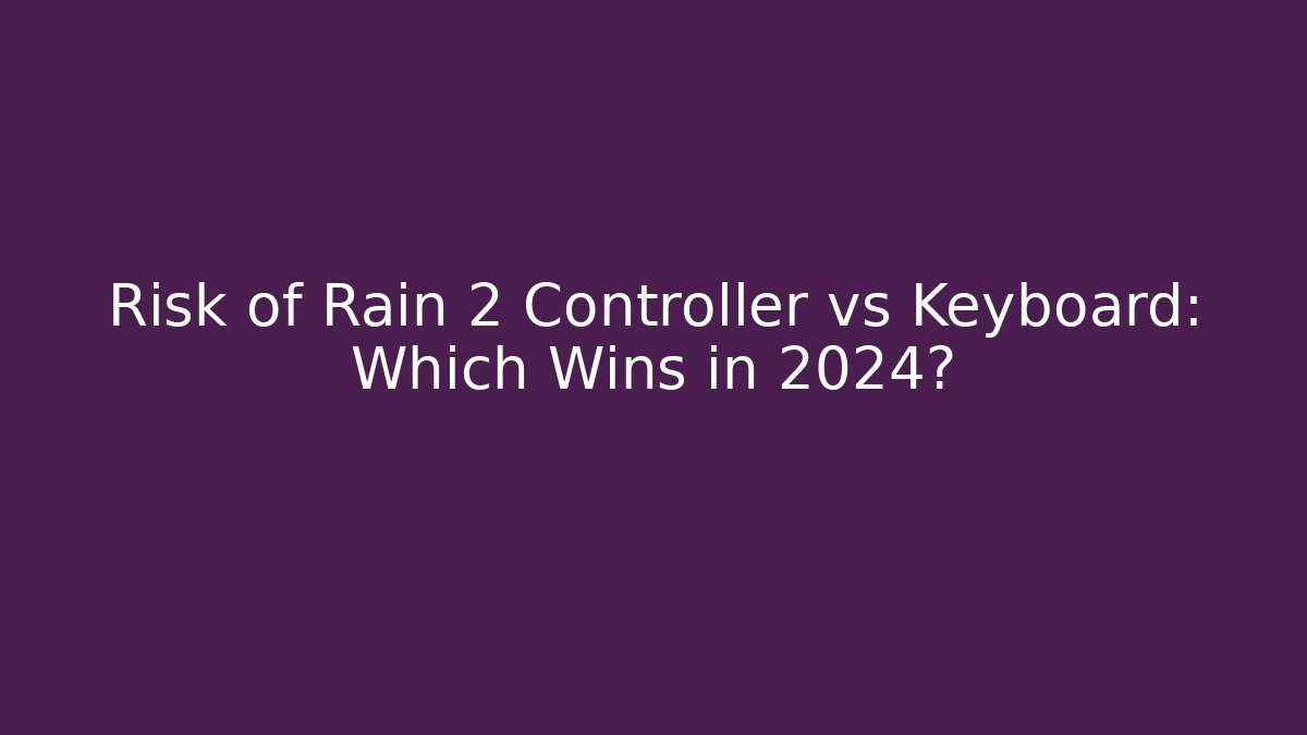 Risk of Rain 2 Controller vs Keyboard: Which Wins in 2024?