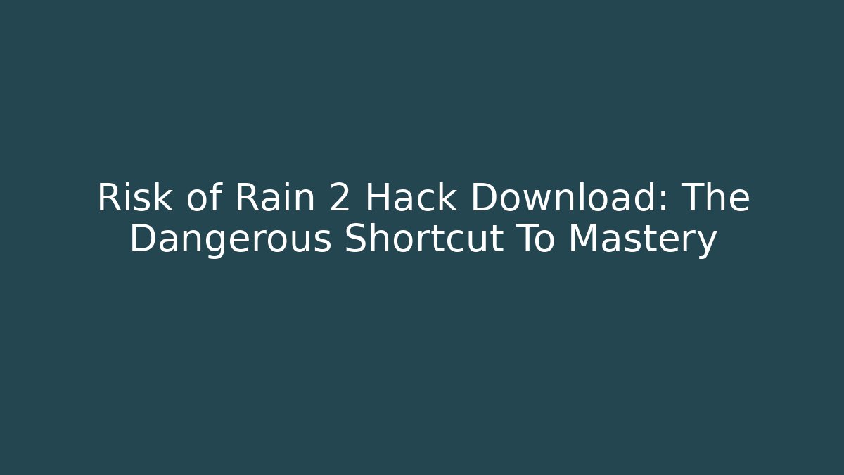 Risk of Rain 2 Hack Download: The Dangerous Shortcut To Mastery