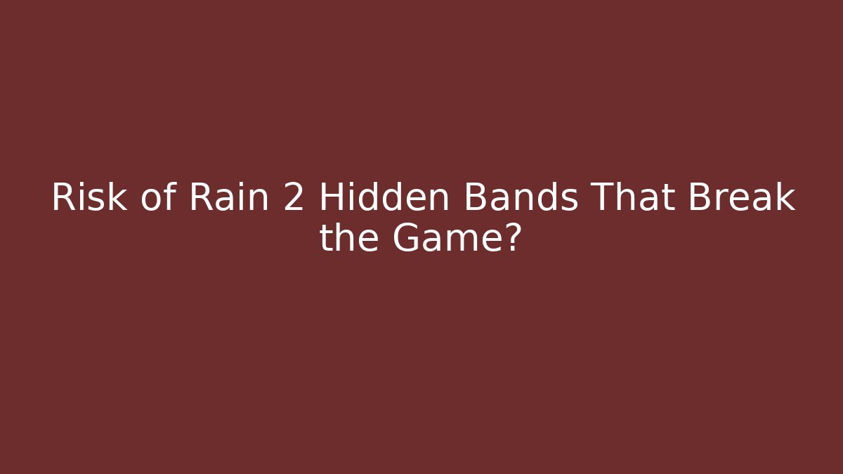 Risk of Rain 2 Hidden Bands That Break the Game?