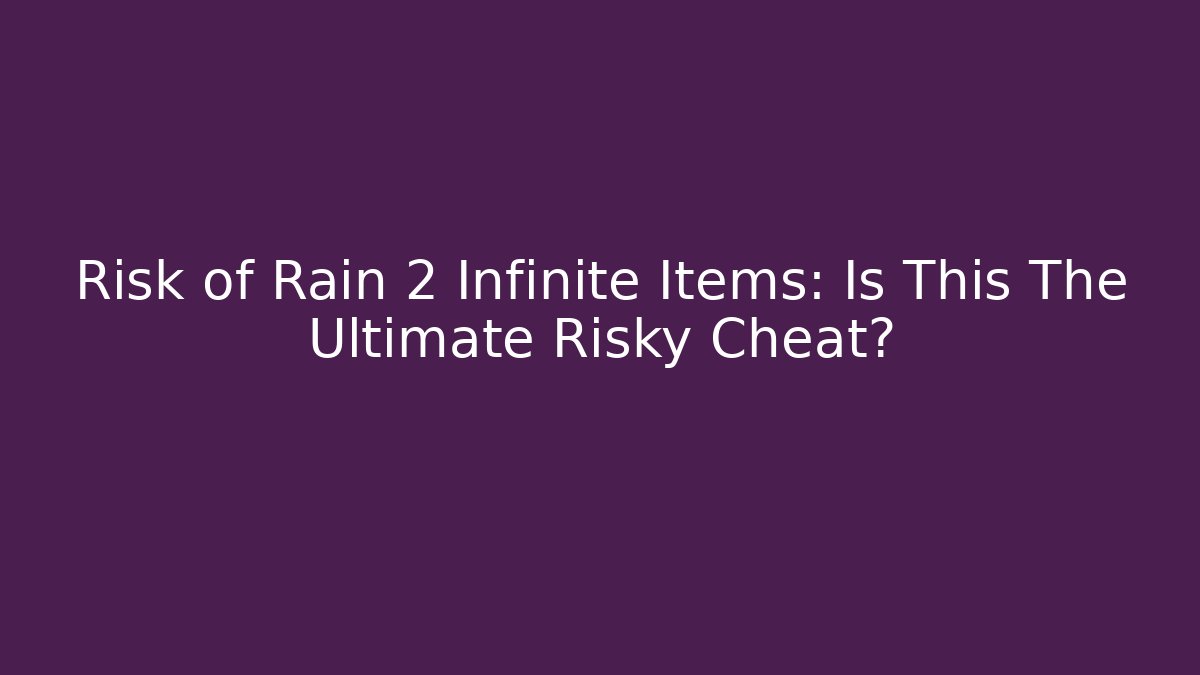 Risk of Rain 2 Infinite Items: Is This The Ultimate Risky Cheat?