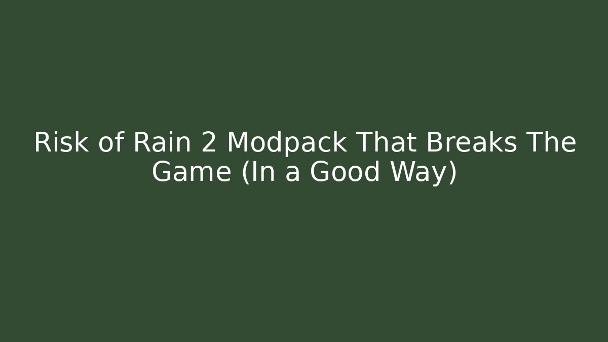 Risk of Rain 2 Modpack That Breaks The Game (In a Good Way)