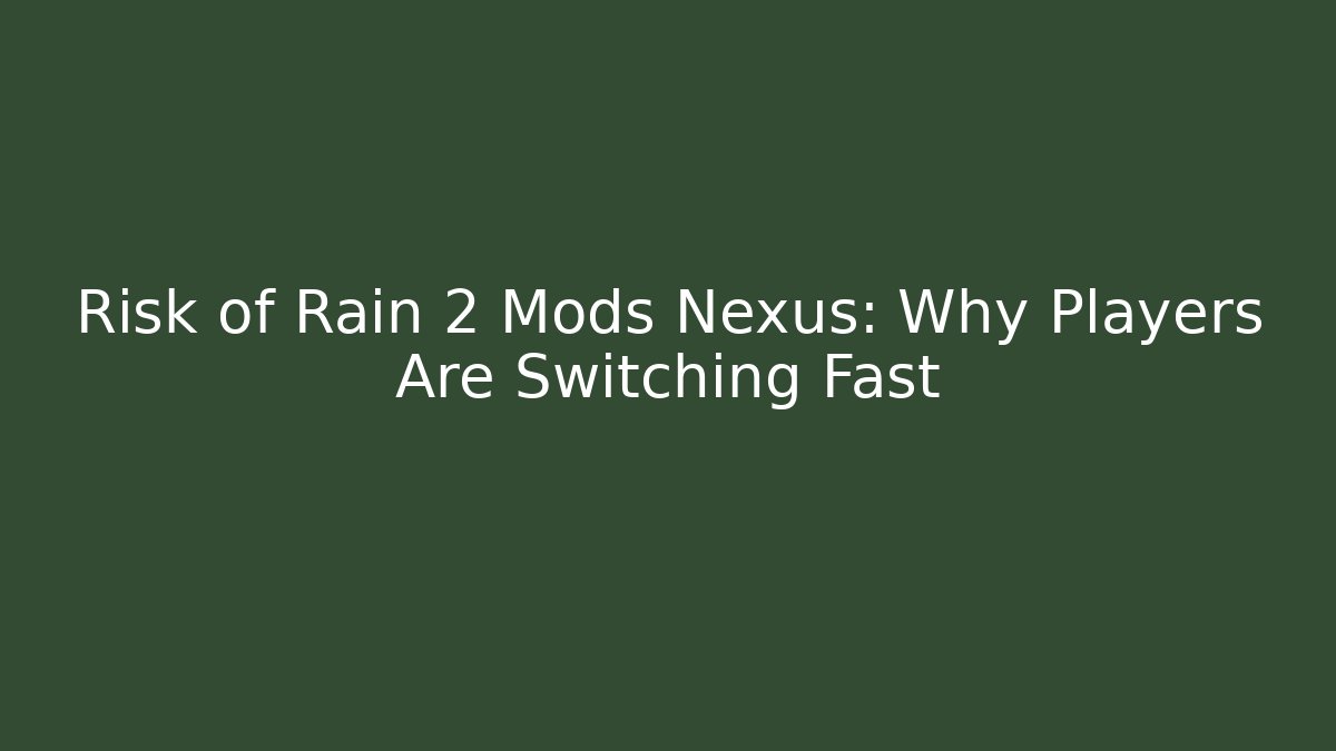 Risk of Rain 2 Mods Nexus: Why Players Are Switching Fast