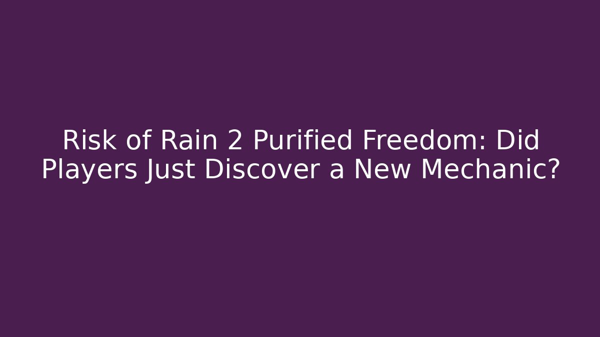 Risk of Rain 2 Purified Freedom: Did Players Just Discover a New Mechanic?