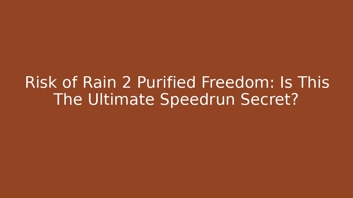 Risk of Rain 2 Purified Freedom: Is This The Ultimate Speedrun Secret?