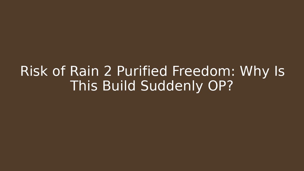 Risk of Rain 2 Purified Freedom: Why Is This Build Suddenly OP?