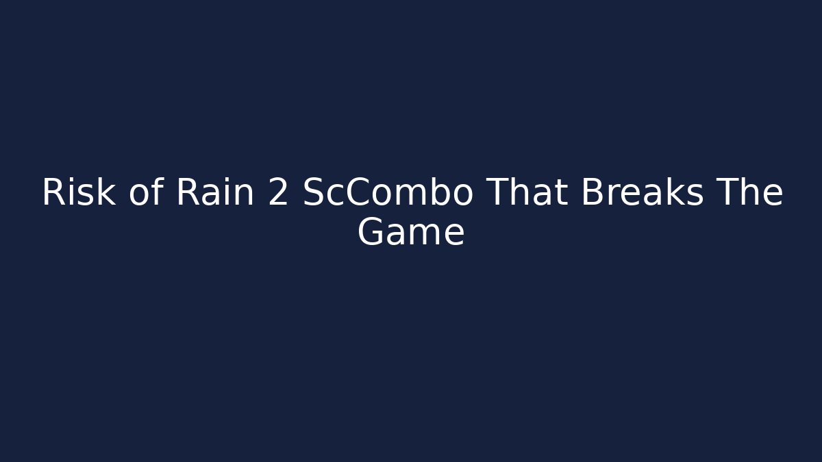 Risk of Rain 2 ScCombo That Breaks The Game