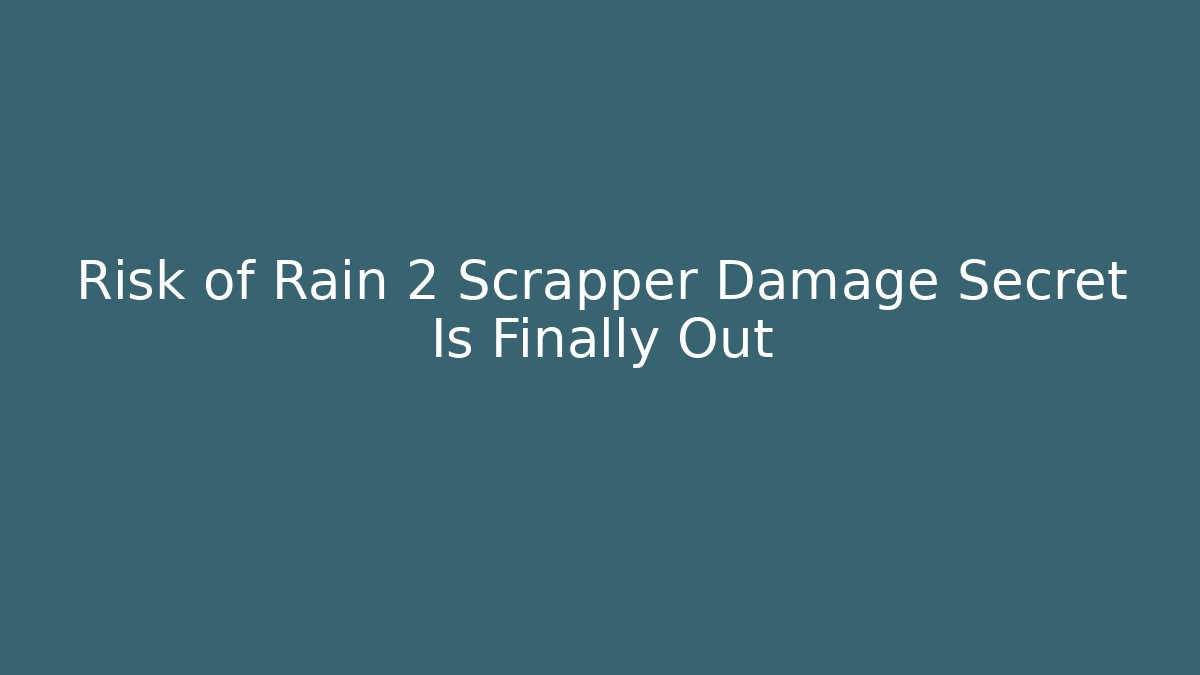 Risk of Rain 2 Scrapper Damage Secret Is Finally Out