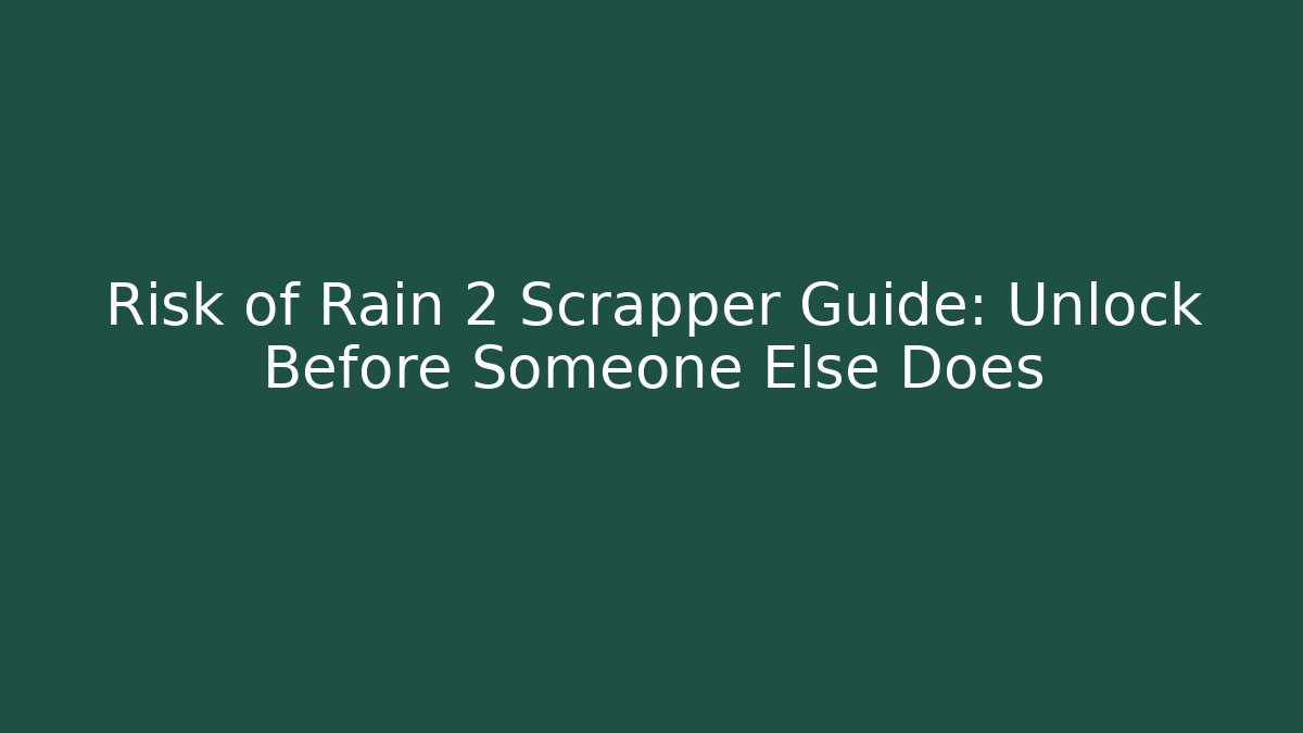 Risk of Rain 2 Scrapper Guide: Unlock Before Someone Else Does