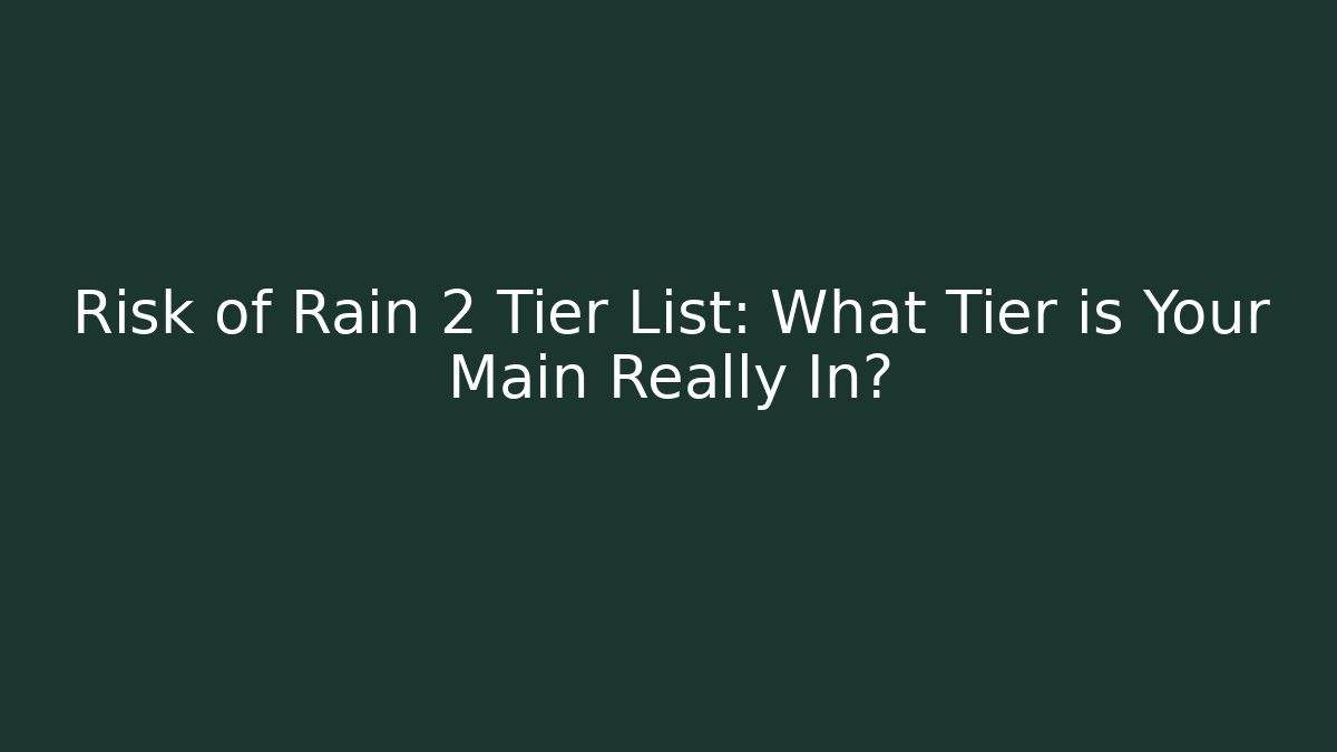Risk of Rain 2 Tier List: What Tier is Your Main Really In?