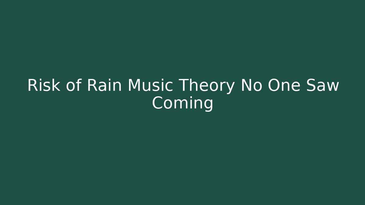 Risk of Rain Music Theory No One Saw Coming