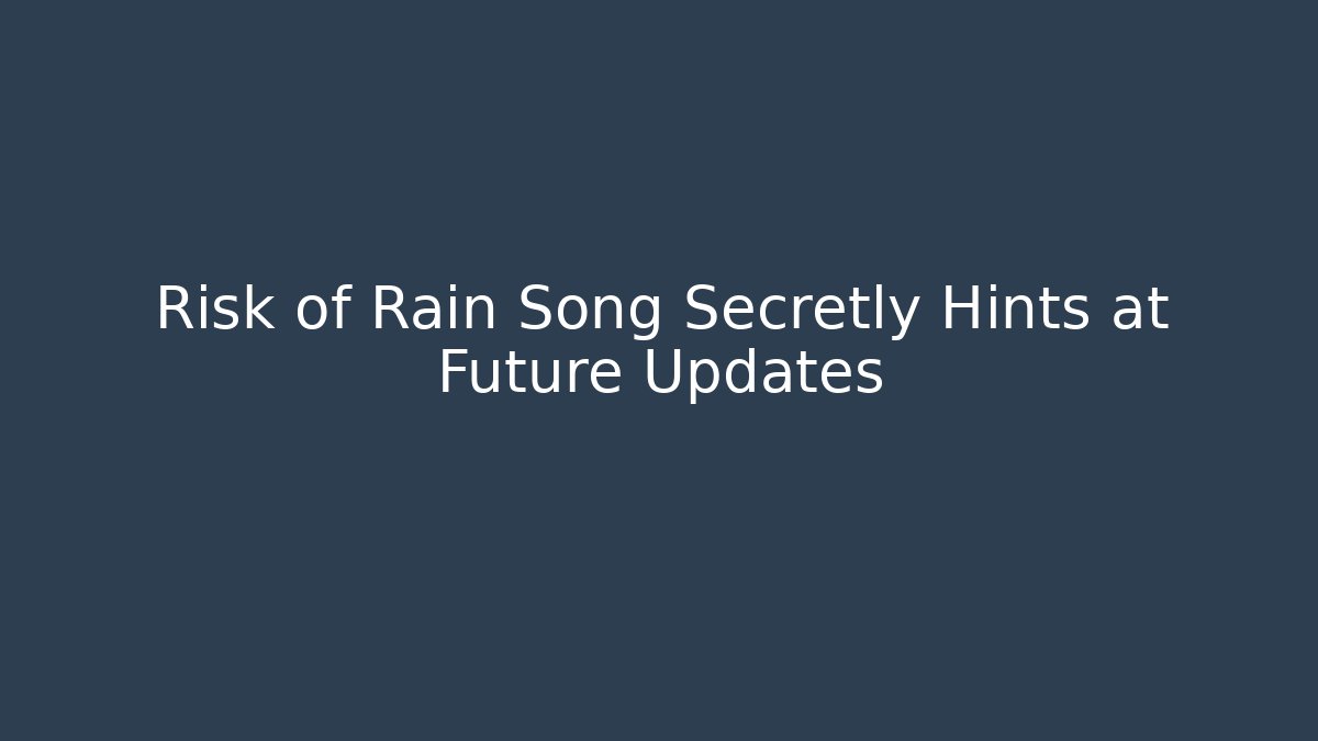 Risk of Rain Song Secretly Hints at Future Updates