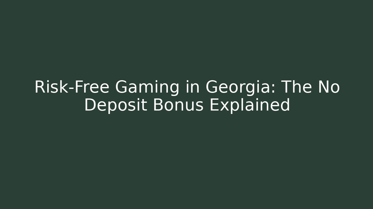 Risk-Free Gaming in Georgia: The No Deposit Bonus Explained