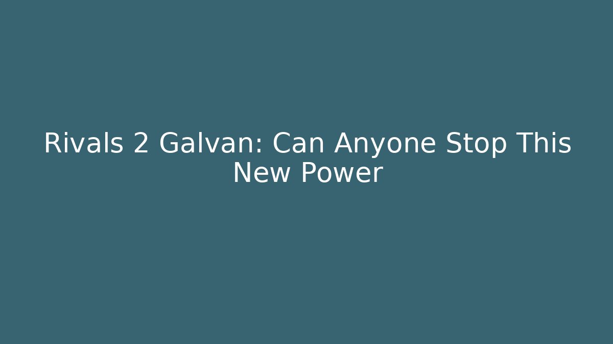 Rivals 2 Galvan: Can Anyone Stop This New Power