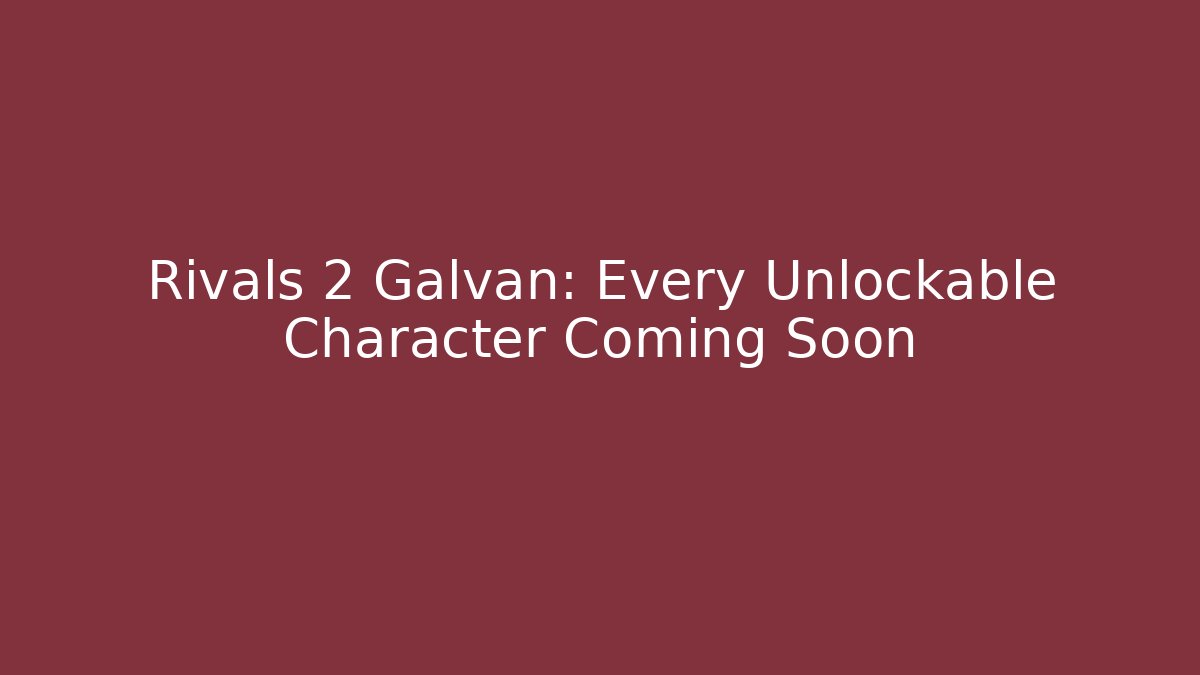 Rivals 2 Galvan: Every Unlockable Character Coming Soon