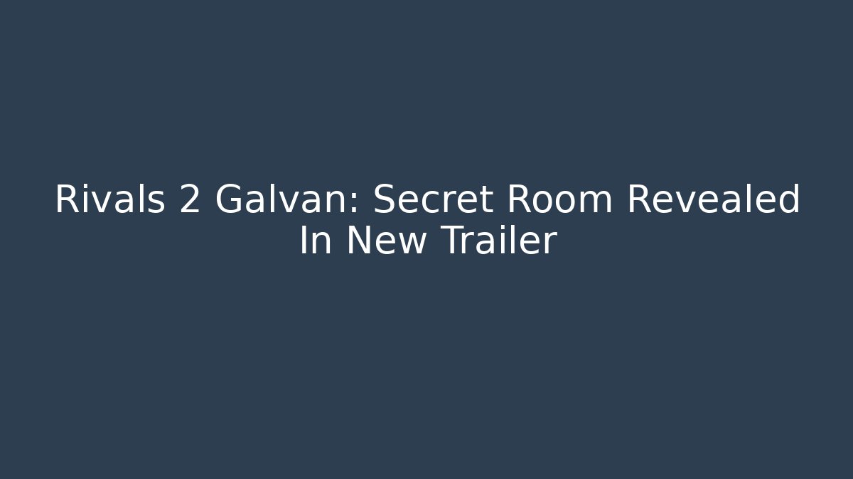 Rivals 2 Galvan: Secret Room Revealed In New Trailer