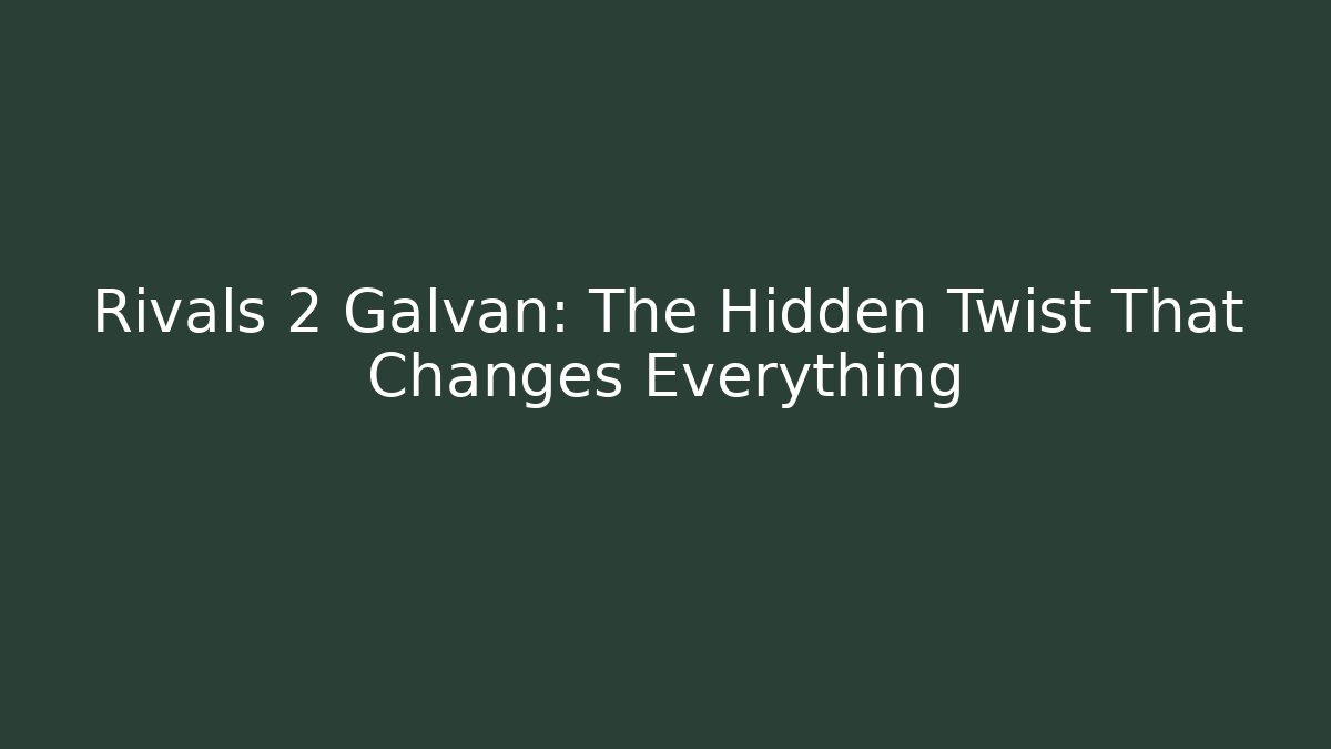 Rivals 2 Galvan: The Hidden Twist That Changes Everything