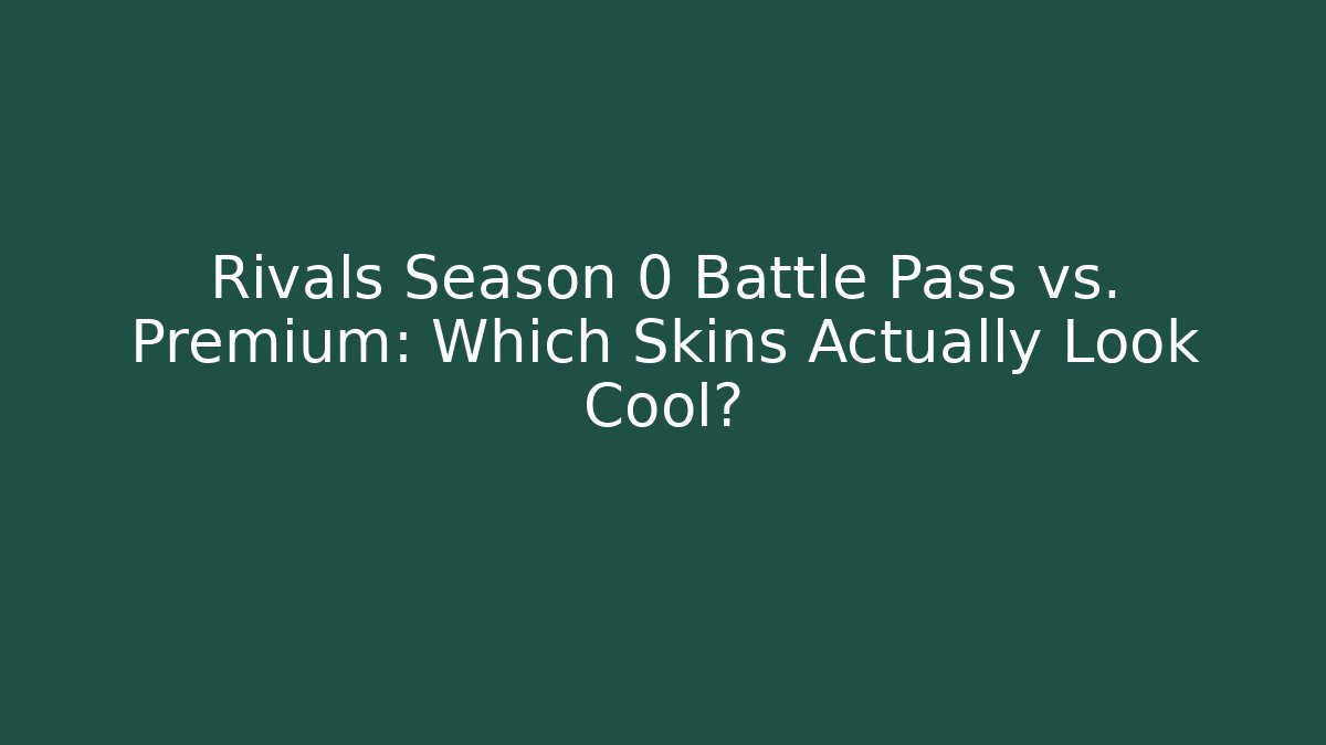Rivals Season 0 Battle Pass vs. Premium: Which Skins Actually Look Cool?