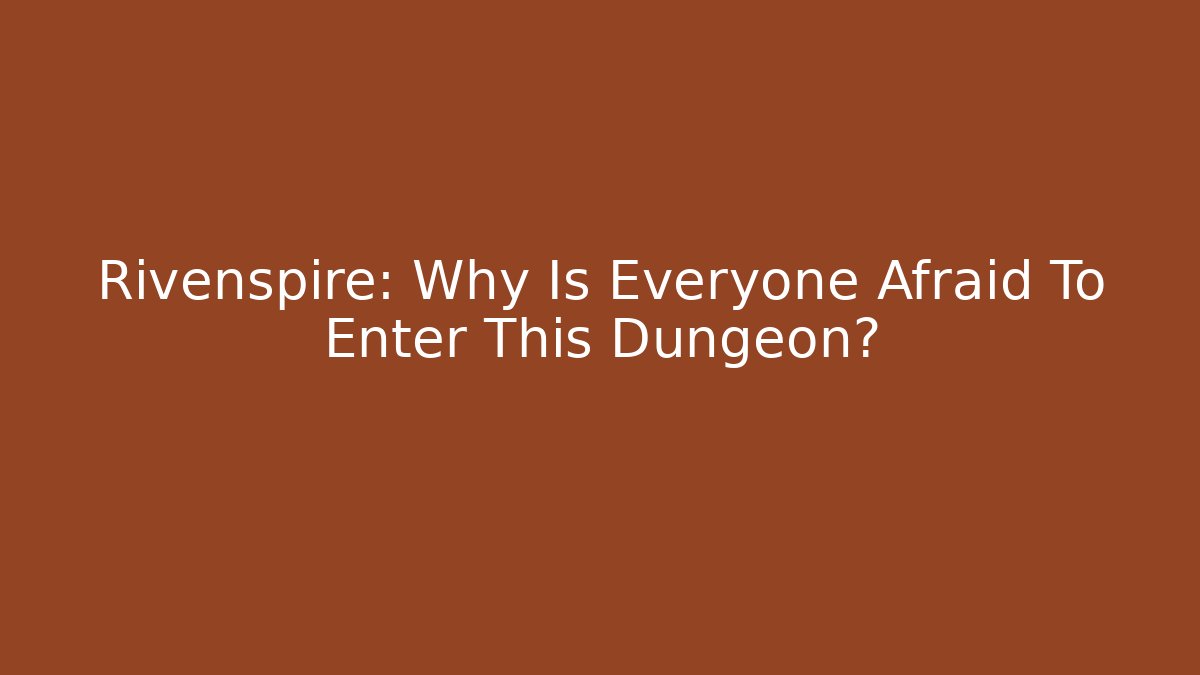 Rivenspire: Why Is Everyone Afraid To Enter This Dungeon?