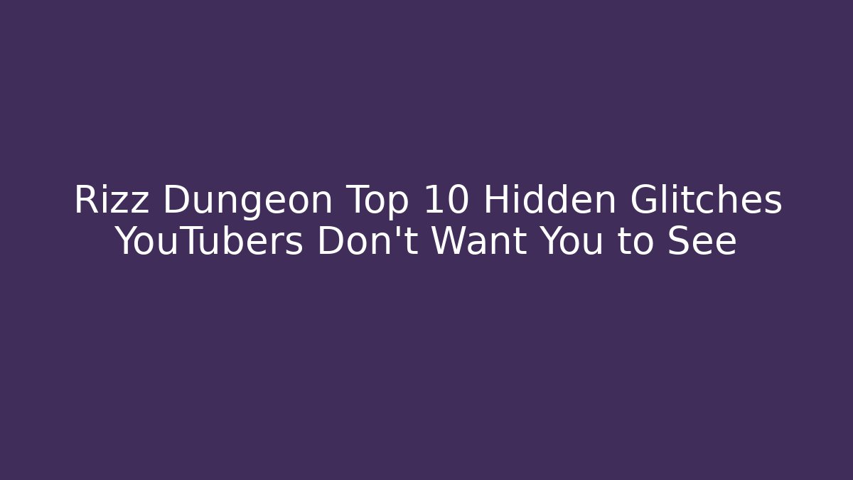 Rizz Dungeon Top 10 Hidden Glitches YouTubers Don’t Want You to See