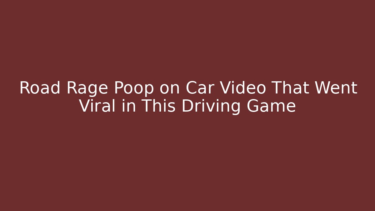 Road Rage Poop on Car Video That Went Viral in This Driving Game