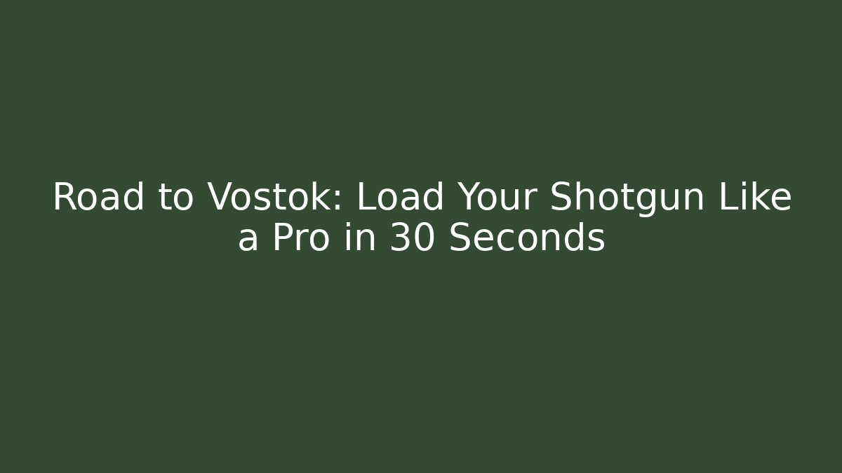 Road to Vostok: Load Your Shotgun Like a Pro in 30 Seconds