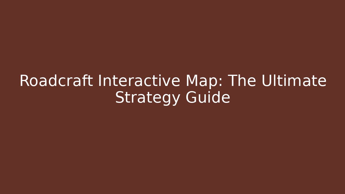 Roadcraft Interactive Map: The Ultimate Strategy Guide