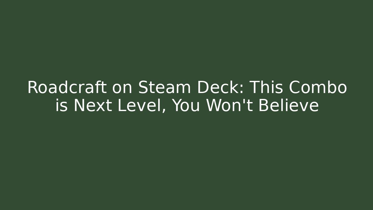 Roadcraft on Steam Deck: This Combo is Next Level, You Won't Believe