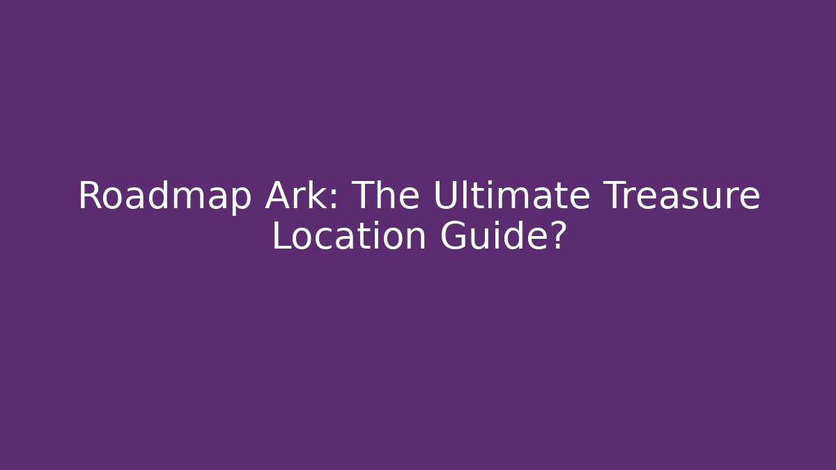 Roadmap Ark: The Ultimate Treasure Location Guide? - Método de Aprovação