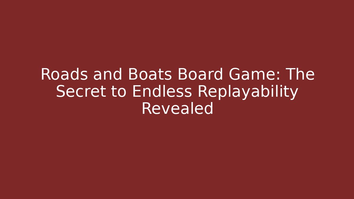 Roads and Boats Board Game: The Secret to Endless Replayability Revealed