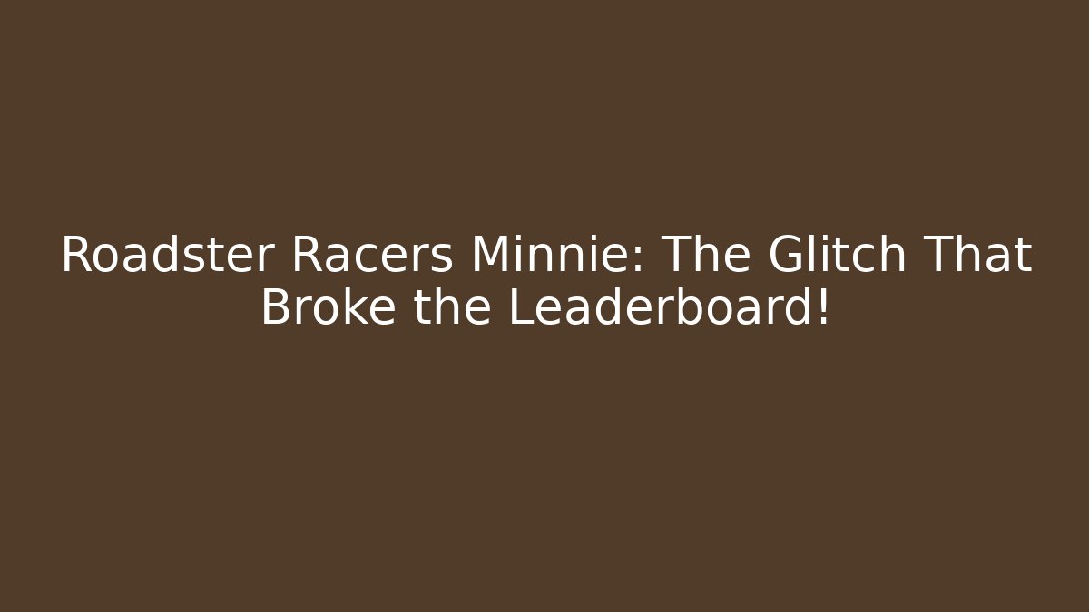 Roadster Racers Minnie: The Glitch That Broke the Leaderboard!