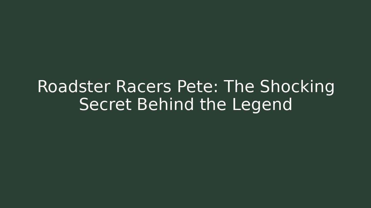 Roadster Racers Pete: The Shocking Secret Behind the Legend