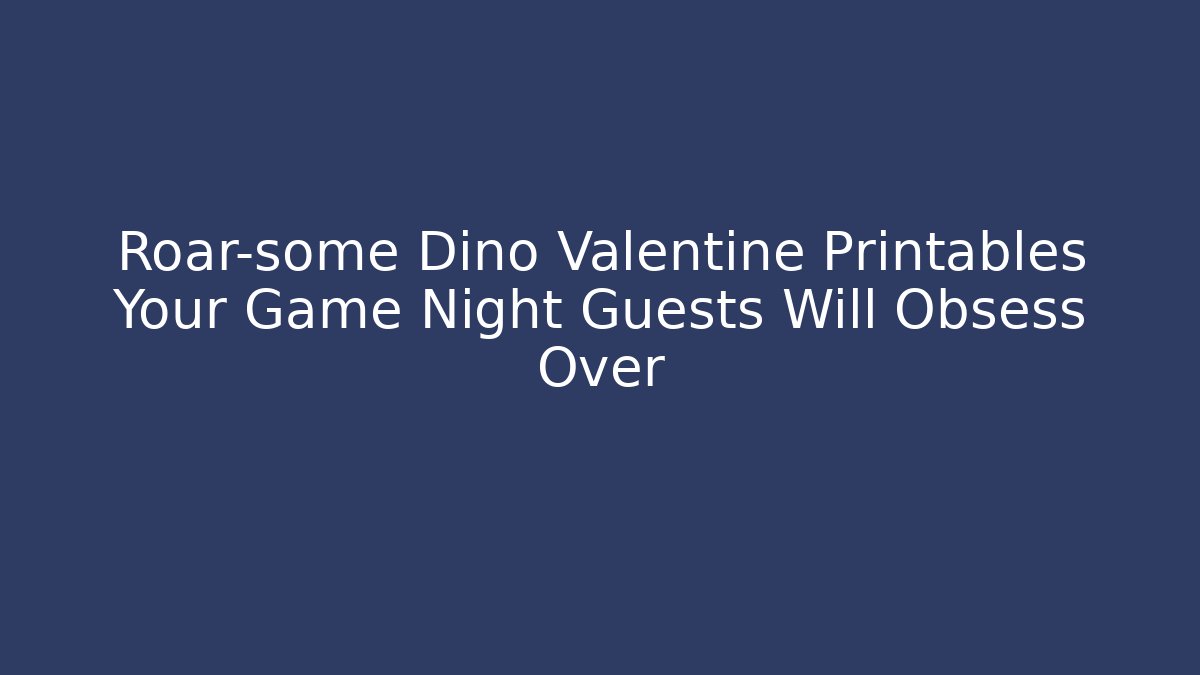 Roar-some Dino Valentine Printables Your Game Night Guests Will Obsess Over