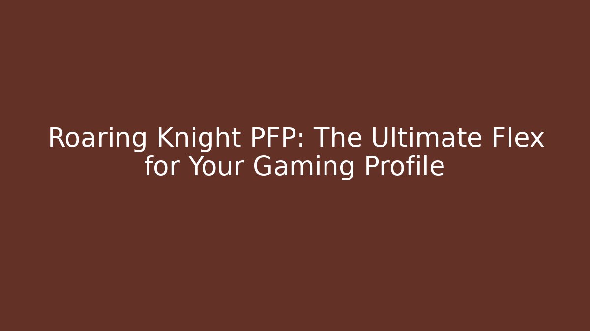 Roaring Knight PFP: The Ultimate Flex for Your Gaming Profile