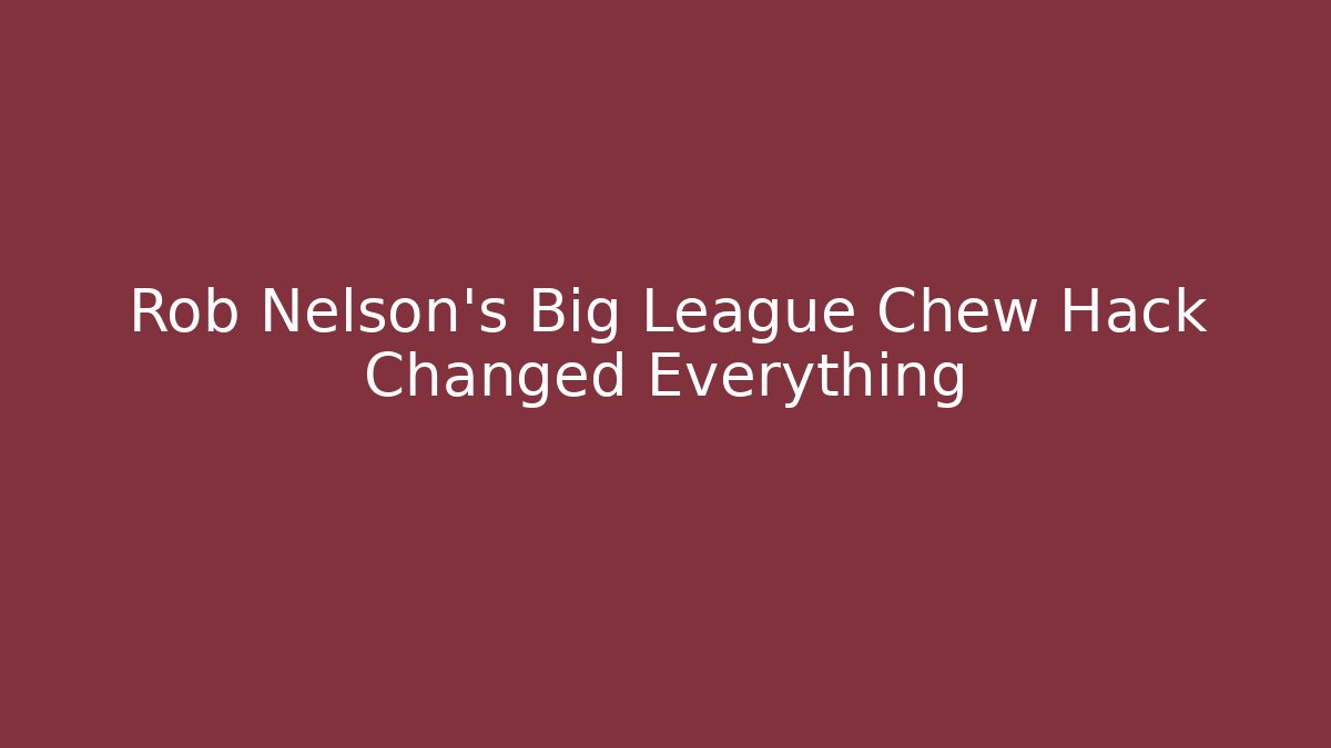 Rob Nelson's Big League Chew Hack Changed Everything - Método de Aprovação